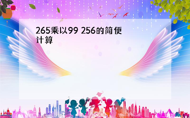 265乘以99 256的简便计算