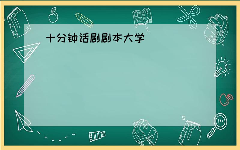 十分钟话剧剧本大学