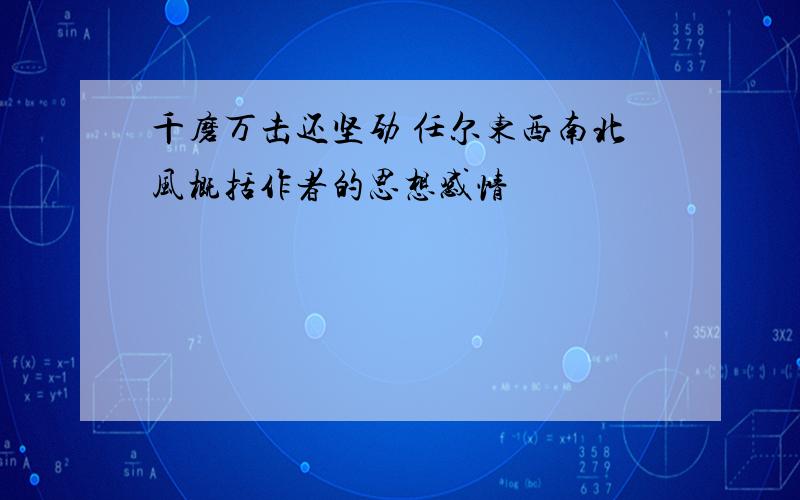 千磨万击还坚劲 任尔东西南北风概括作者的思想感情