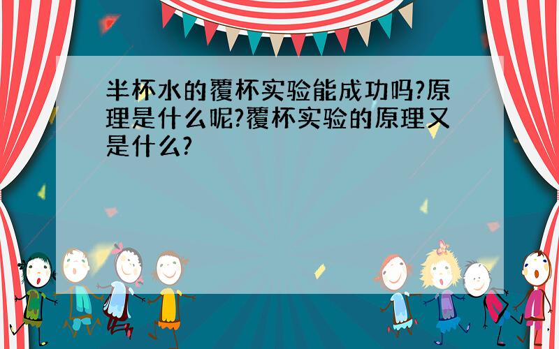 半杯水的覆杯实验能成功吗?原理是什么呢?覆杯实验的原理又是什么?