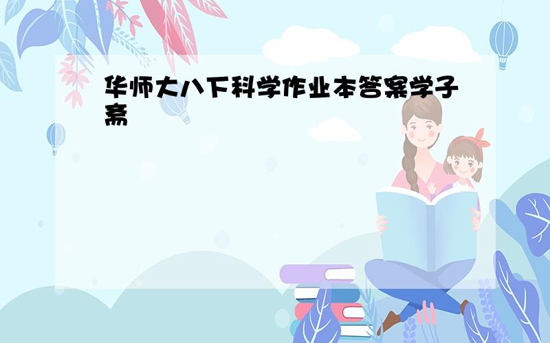 华师大八下科学作业本答案学子斋