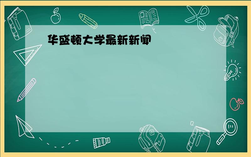 华盛顿大学最新新闻