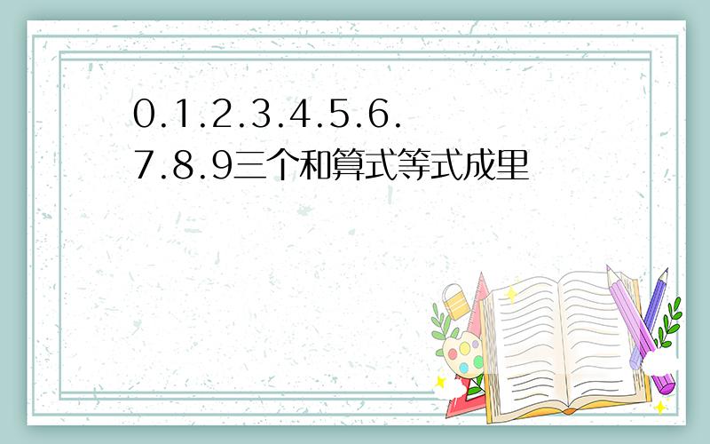 0.1.2.3.4.5.6.7.8.9三个和算式等式成里