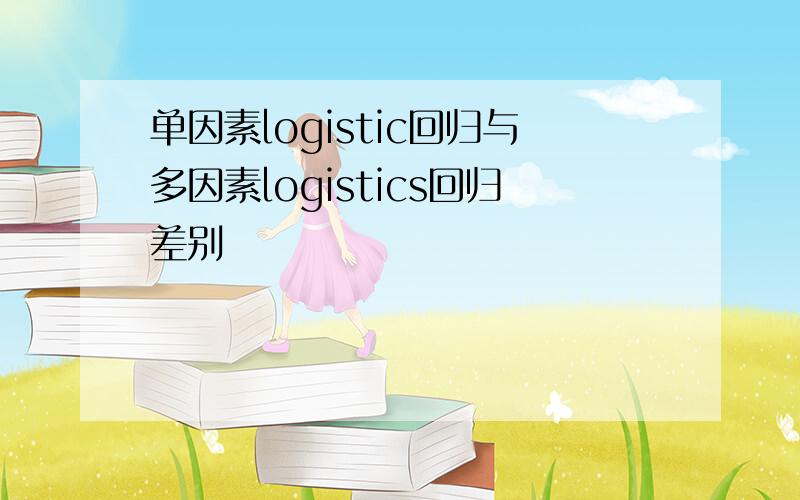 单因素logistic回归与多因素logistics回归差别