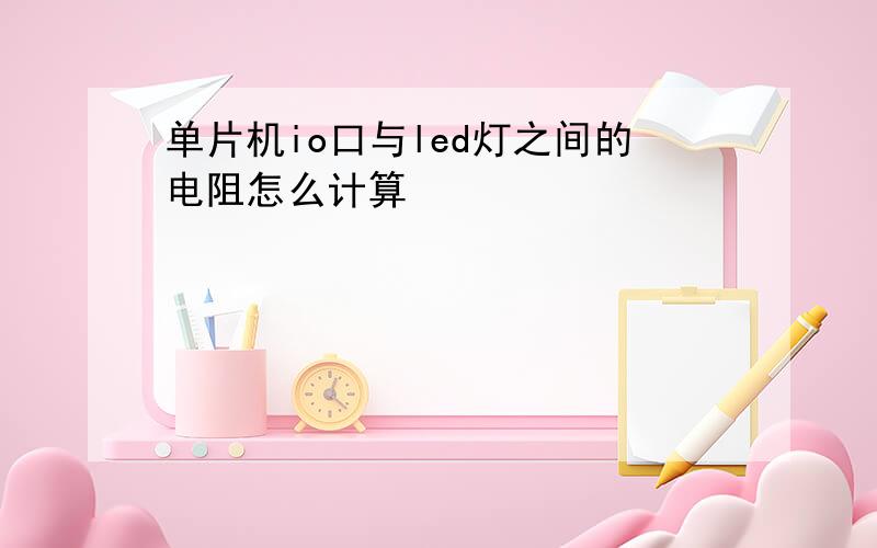 单片机io口与led灯之间的电阻怎么计算