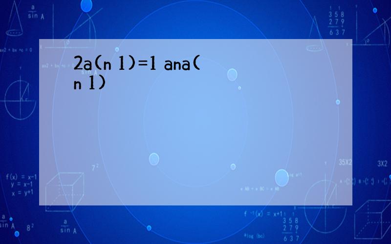 2a(n 1)=1 ana(n 1)