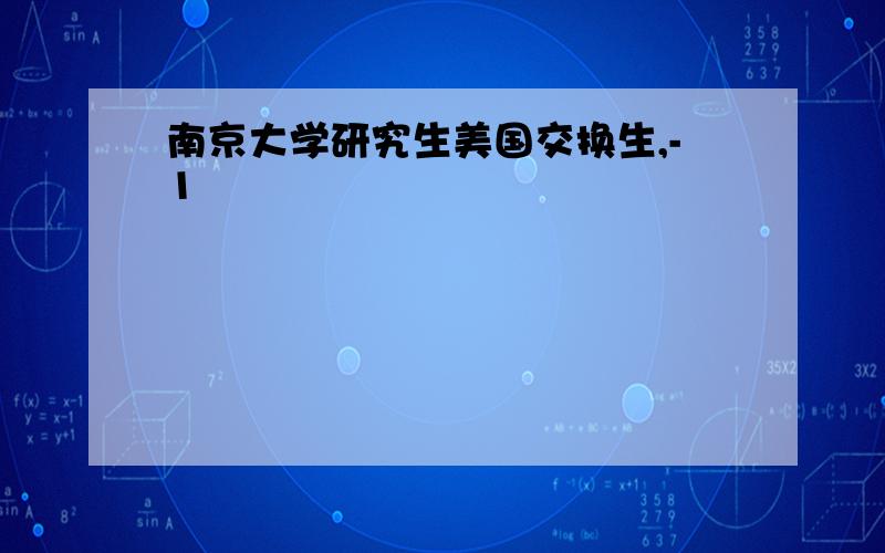 南京大学研究生美国交换生,-1