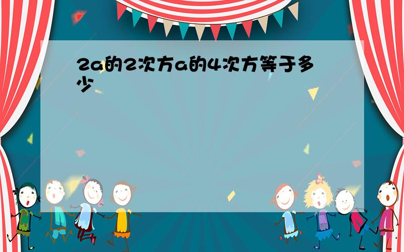 2a的2次方a的4次方等于多少