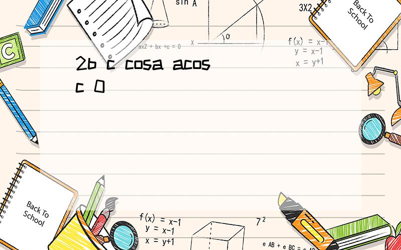 2b c cosa acosc 0