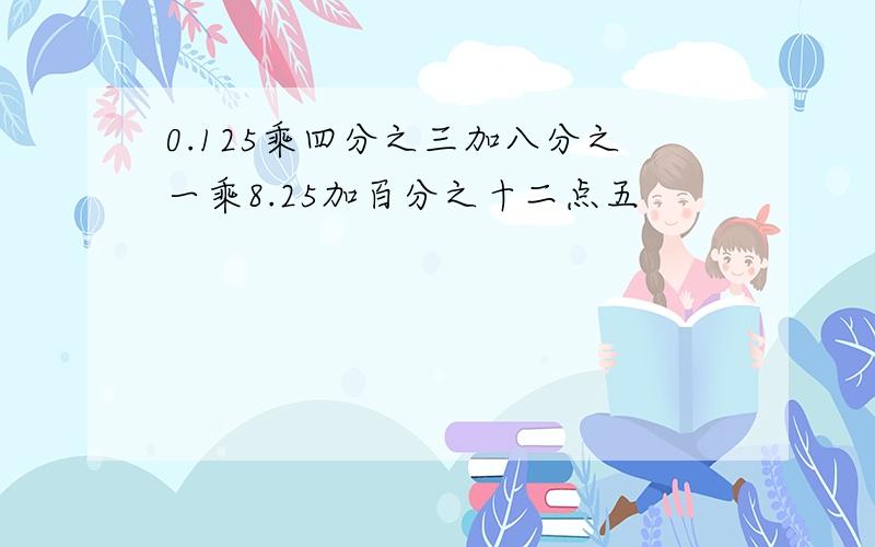 0.125乘四分之三加八分之一乘8.25加百分之十二点五