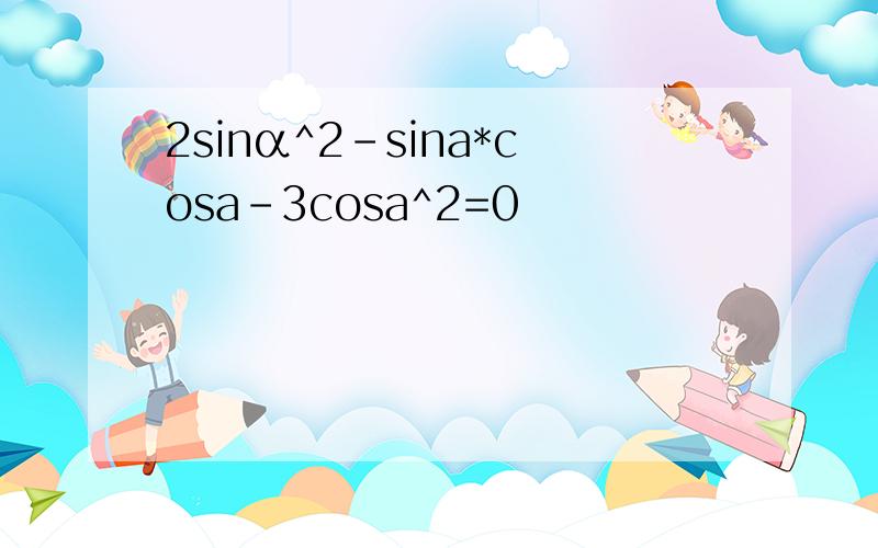 2sinα^2-sina*cosa-3cosa^2=0