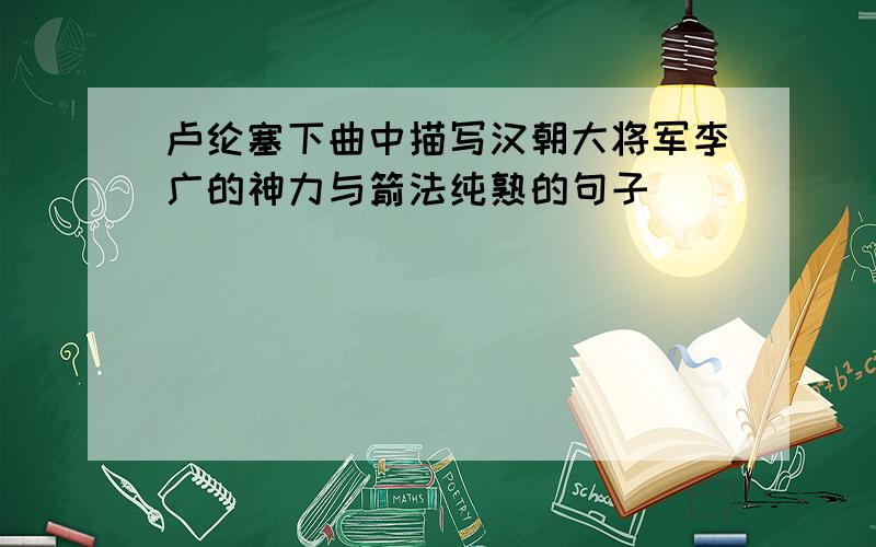 卢纶塞下曲中描写汉朝大将军李广的神力与箭法纯熟的句子