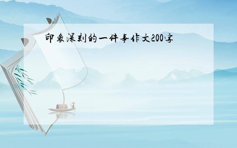 印象深刻的一件事作文200字