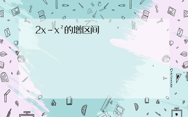 2x-x²的增区间