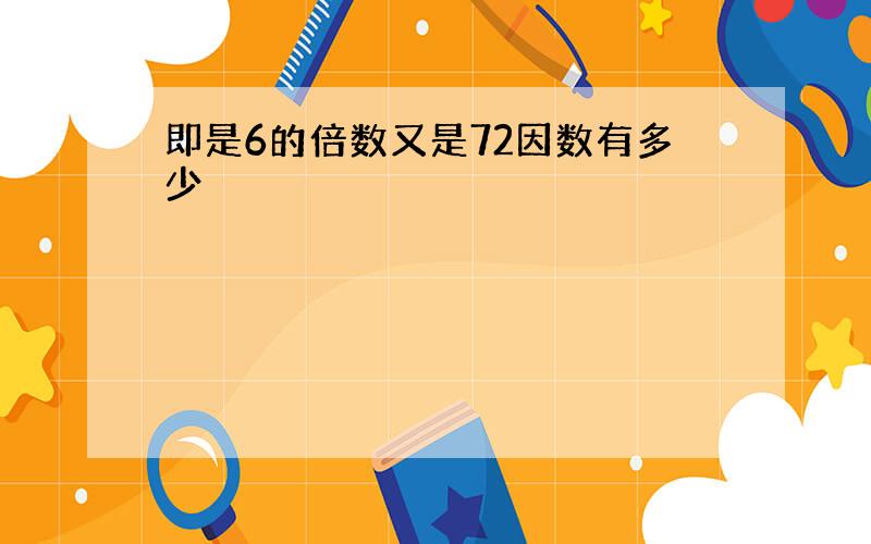 即是6的倍数又是72因数有多少