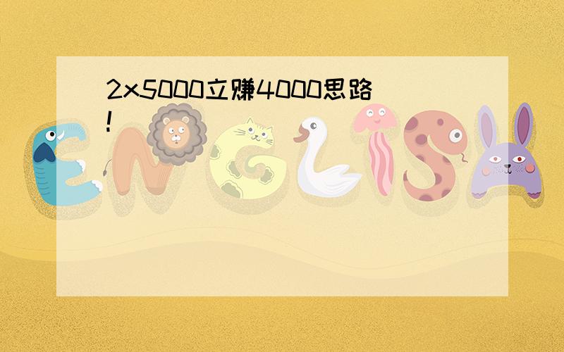 2x5000立赚4000思路!