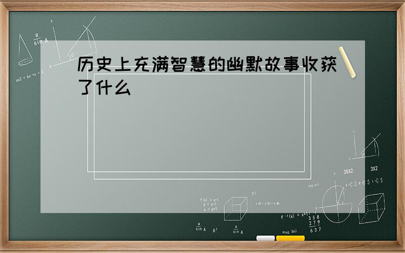 历史上充满智慧的幽默故事收获了什么