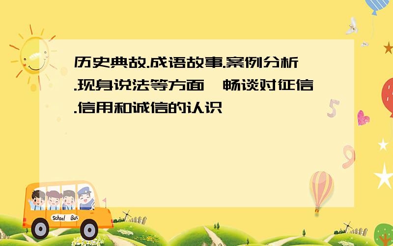 历史典故.成语故事.案例分析.现身说法等方面,畅谈对征信.信用和诚信的认识