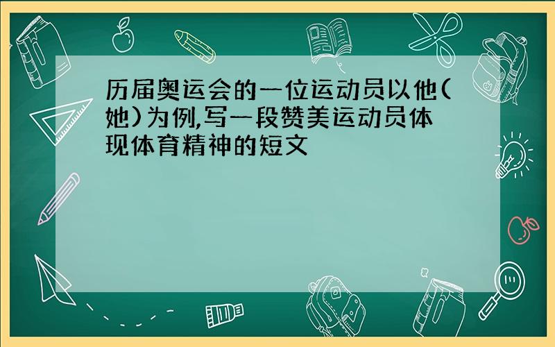 历届奥运会的一位运动员以他(她)为例,写一段赞美运动员体现体育精神的短文