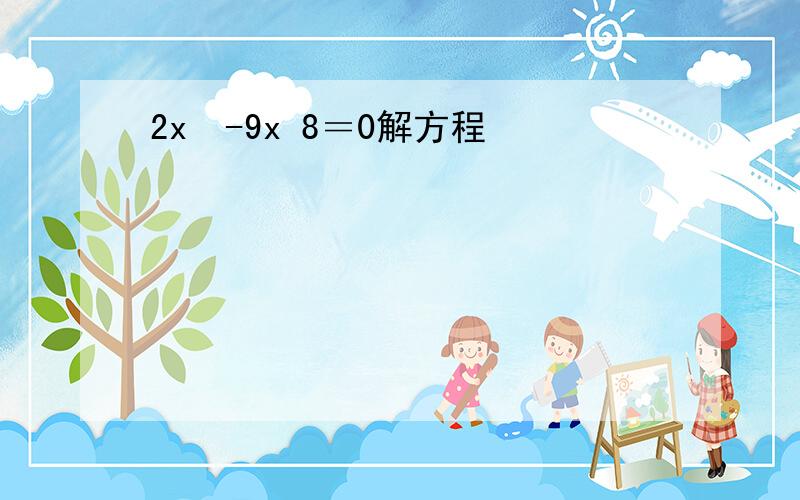 2x²-9x 8＝0解方程