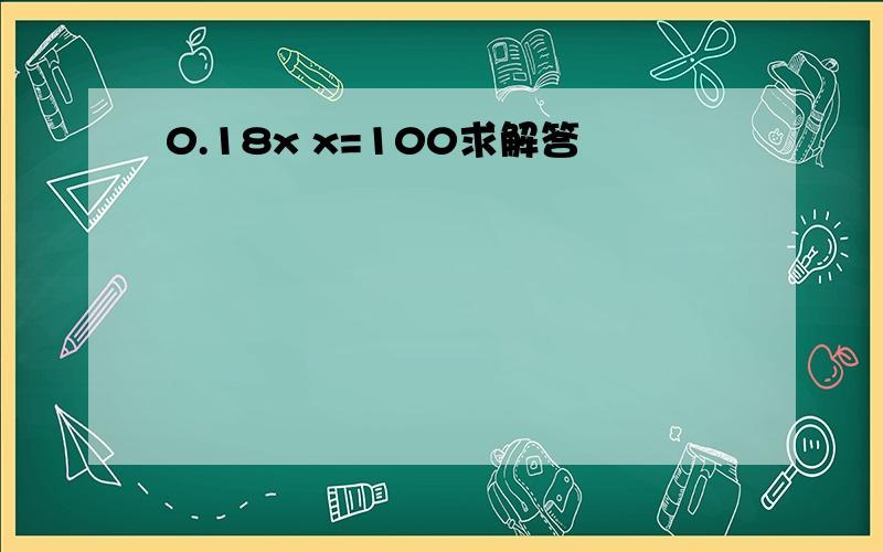 0.18x x=100求解答