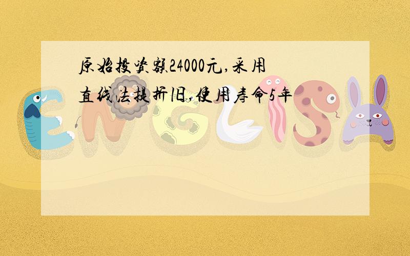 原始投资额24000元,采用直线法提折旧,使用寿命5年