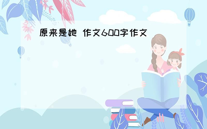 原来是她 作文600字作文