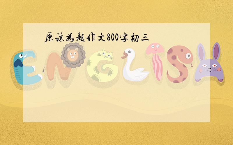 原谅为题作文800字初三