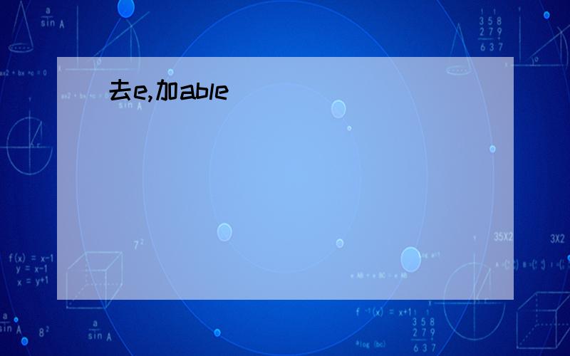 去e,加able