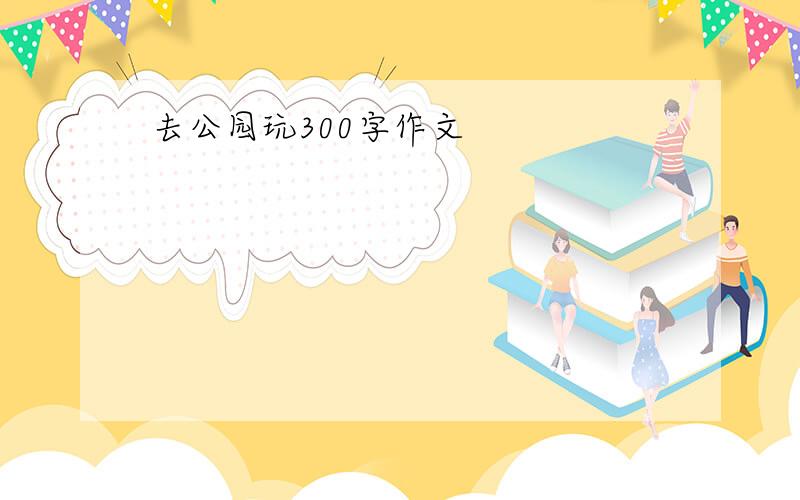 去公园玩300字作文