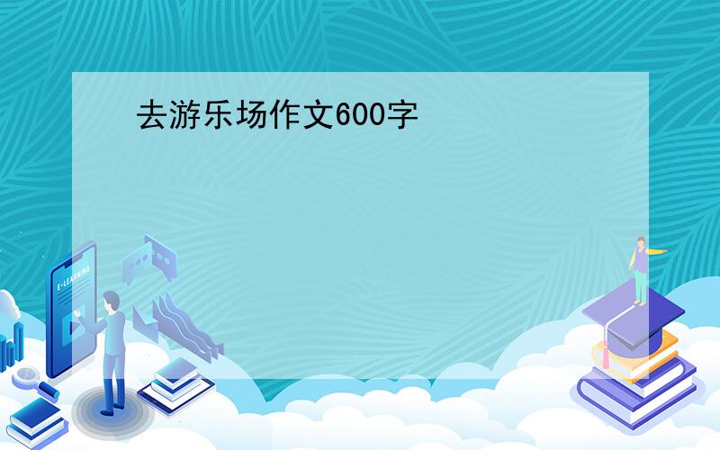 去游乐场作文600字