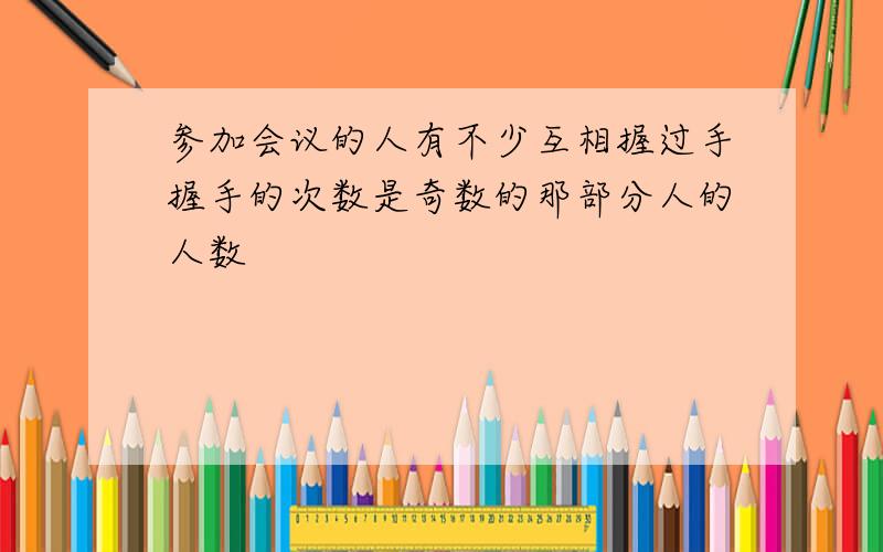 参加会议的人有不少互相握过手握手的次数是奇数的那部分人的人数