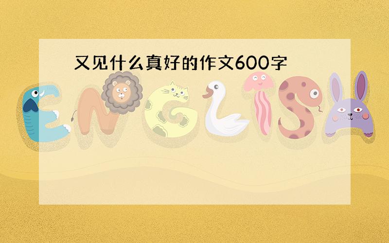 又见什么真好的作文600字