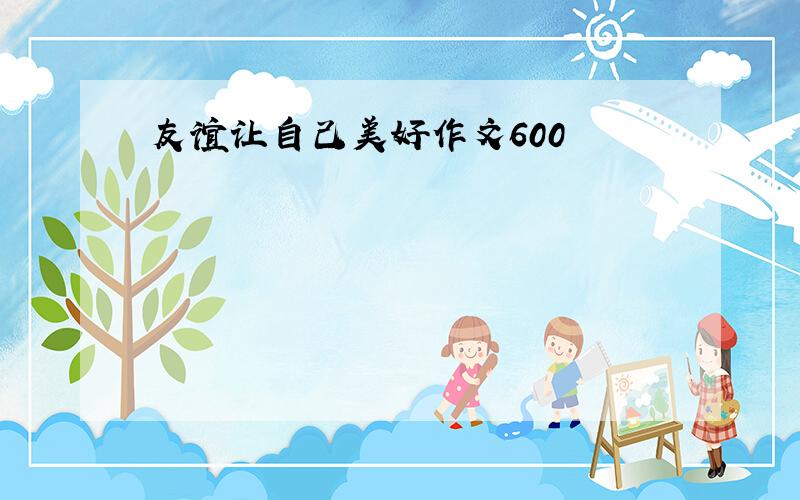 友谊让自己美好作文600