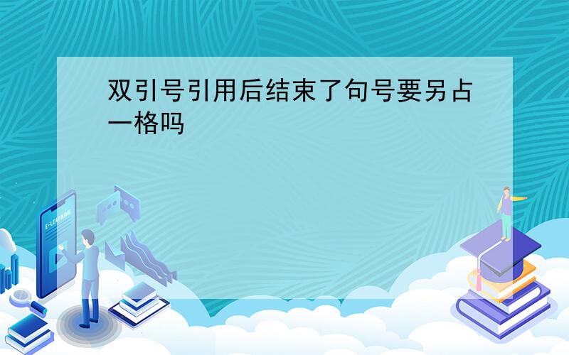 双引号引用后结束了句号要另占一格吗