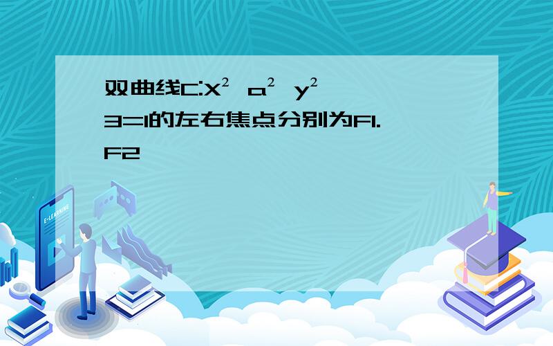 双曲线C:X² a² y² 3=1的左右焦点分别为F1.F2