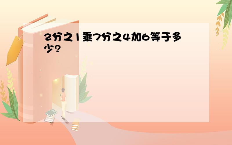 2分之1乘7分之4加6等于多少?