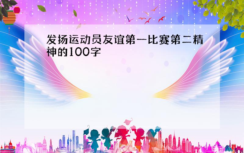 发扬运动员友谊第一比赛第二精神的100字