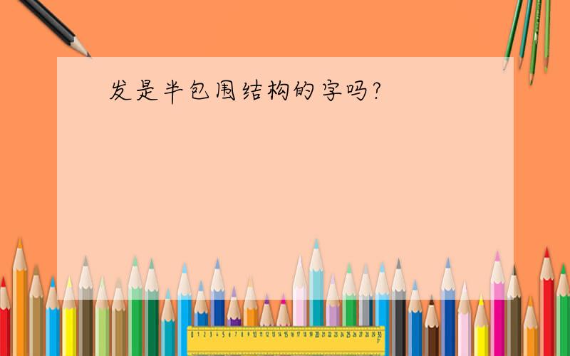 发是半包围结构的字吗?