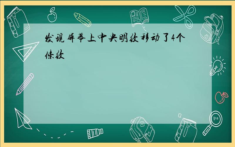 发现屏幕上中央明纹移动了4个条纹