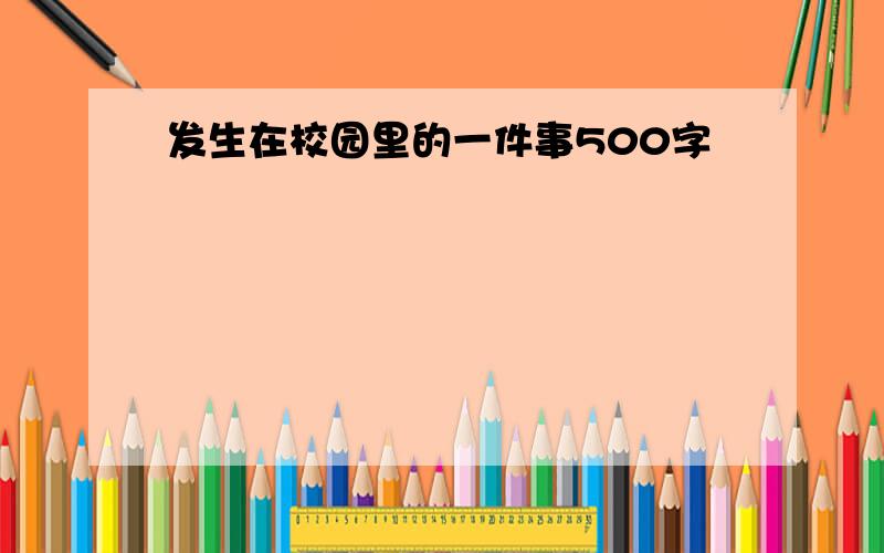 发生在校园里的一件事500字