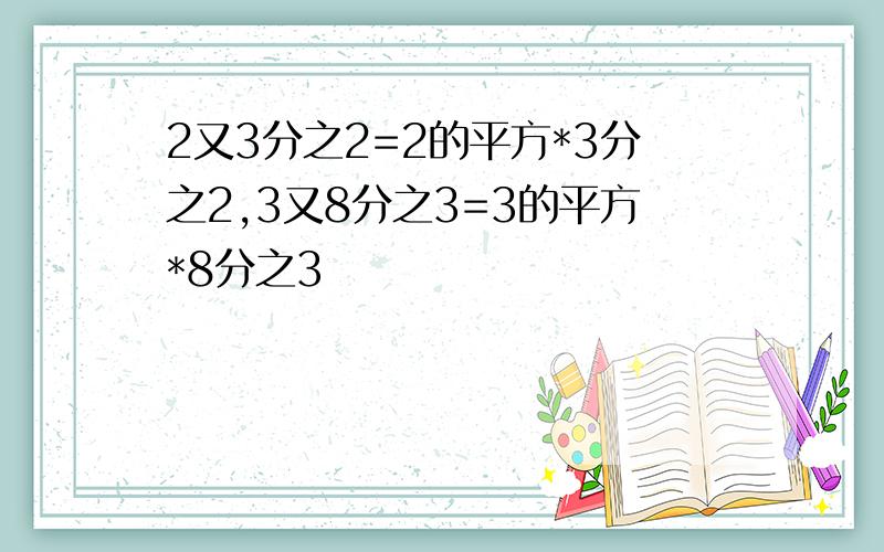 2又3分之2=2的平方*3分之2,3又8分之3=3的平方*8分之3