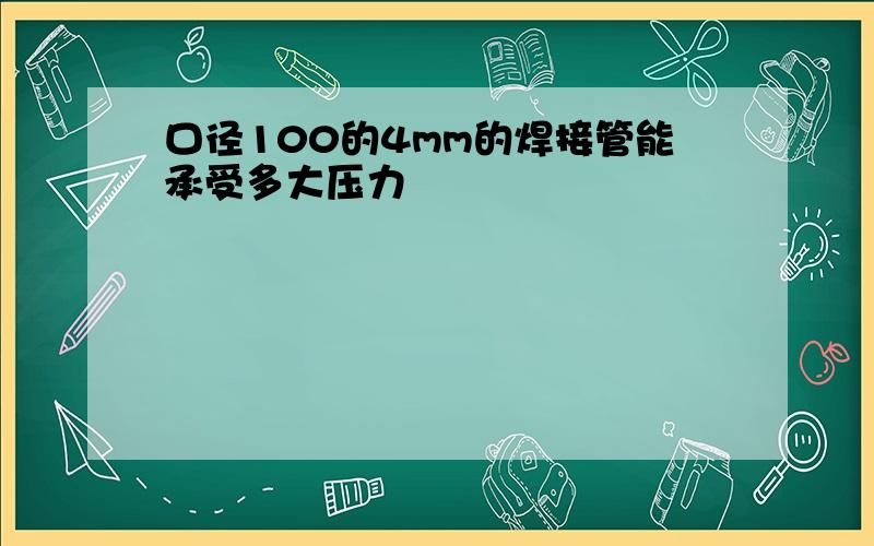 口径100的4mm的焊接管能承受多大压力