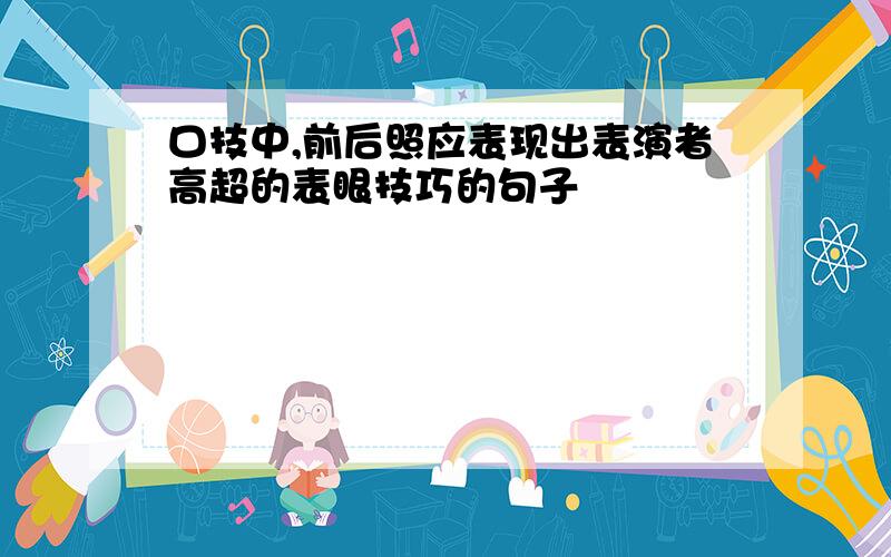 口技中,前后照应表现出表演者高超的表眼技巧的句子