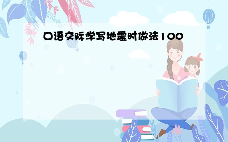 口语交际学写地震时做法100