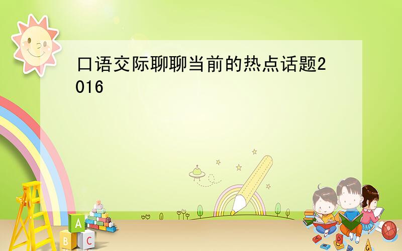 口语交际聊聊当前的热点话题2016