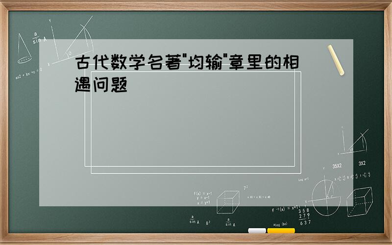 古代数学名著"均输"章里的相遇问题