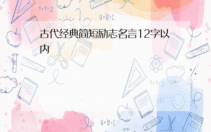 古代经典简短励志名言12字以内