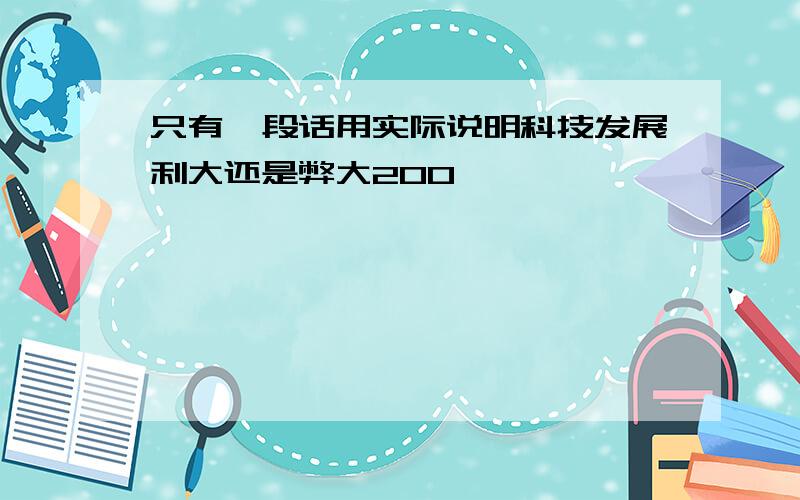 只有一段话用实际说明科技发展利大还是弊大200