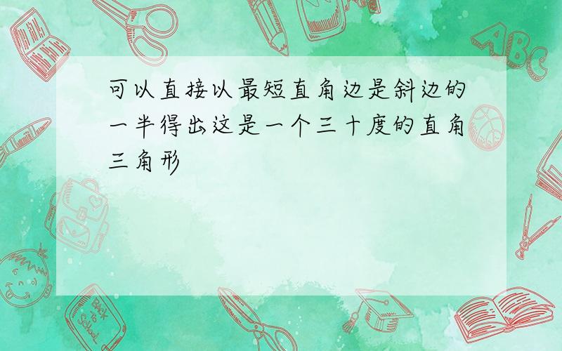 可以直接以最短直角边是斜边的一半得出这是一个三十度的直角三角形